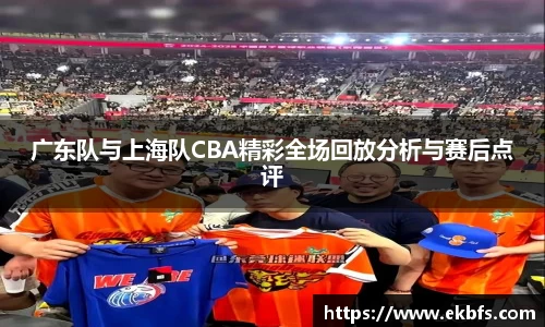 广东队与上海队CBA精彩全场回放分析与赛后点评